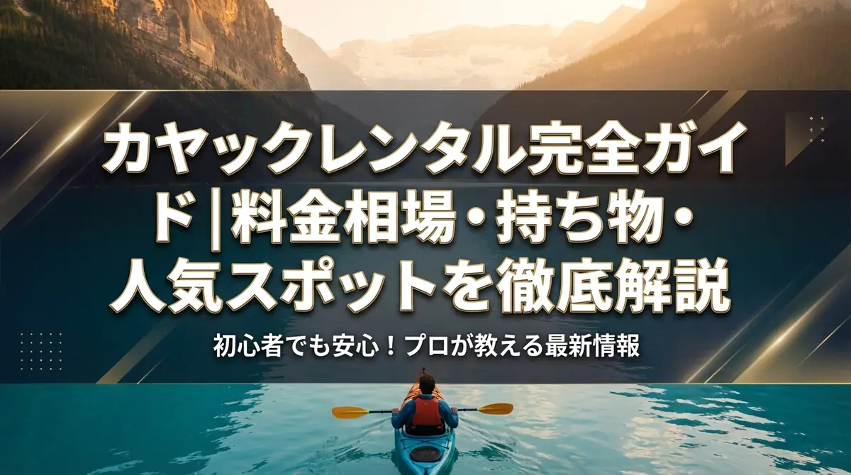 カヤックレンタル完全ガイド|料金相場・持ち物・人気スポットを徹底解説