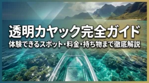 透明カヤック完全ガイド｜体験できるスポット・料金・持ち物まで徹底解説