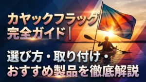 カヤックフラッグ完全ガイド｜選び方・取り付け・おすすめ製品を徹底解説