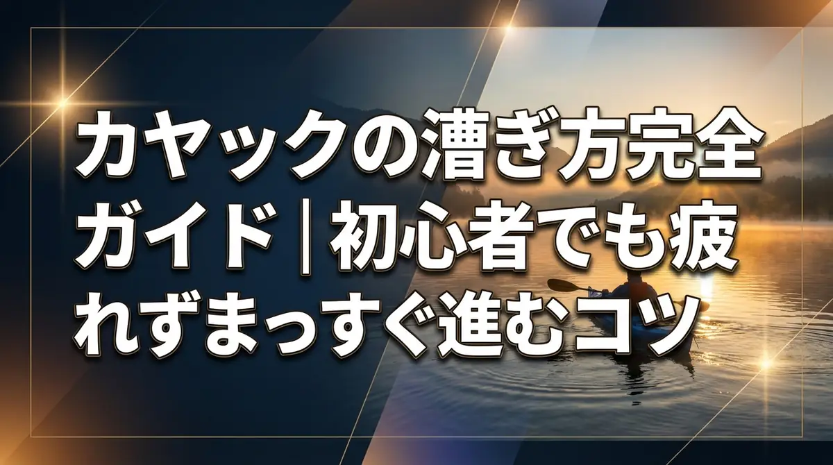 カヤックの漕ぎ方完全ガイド|初心者でも疲れずまっすぐ進むコツ