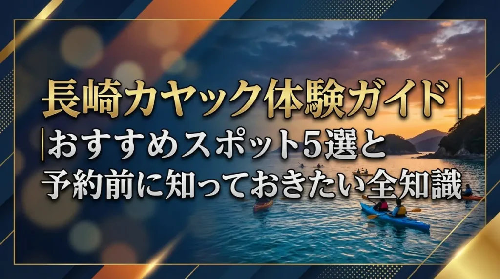 長崎カヤック体験ガイド｜おすすめスポット5選と予約前に知っておきたい全知識